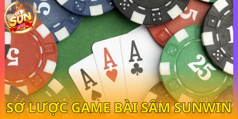 Tổng quan nội dung về game bài sâm SUNWIN