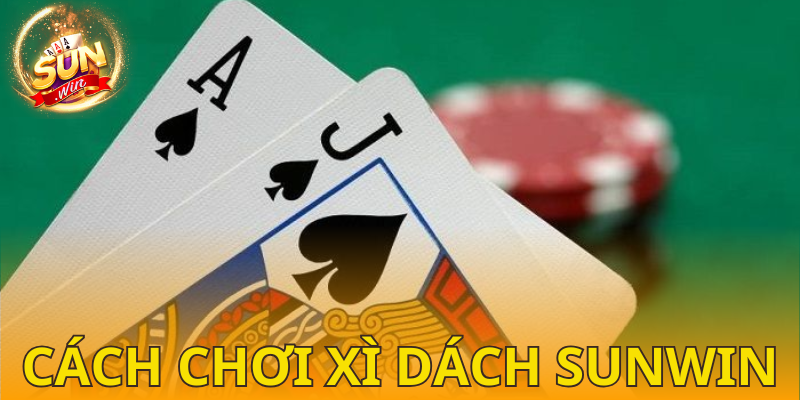 Cách chơi xì dách SUNWIN từ a đến z